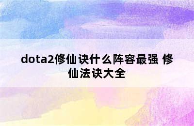 dota2修仙诀什么阵容最强 修仙法诀大全